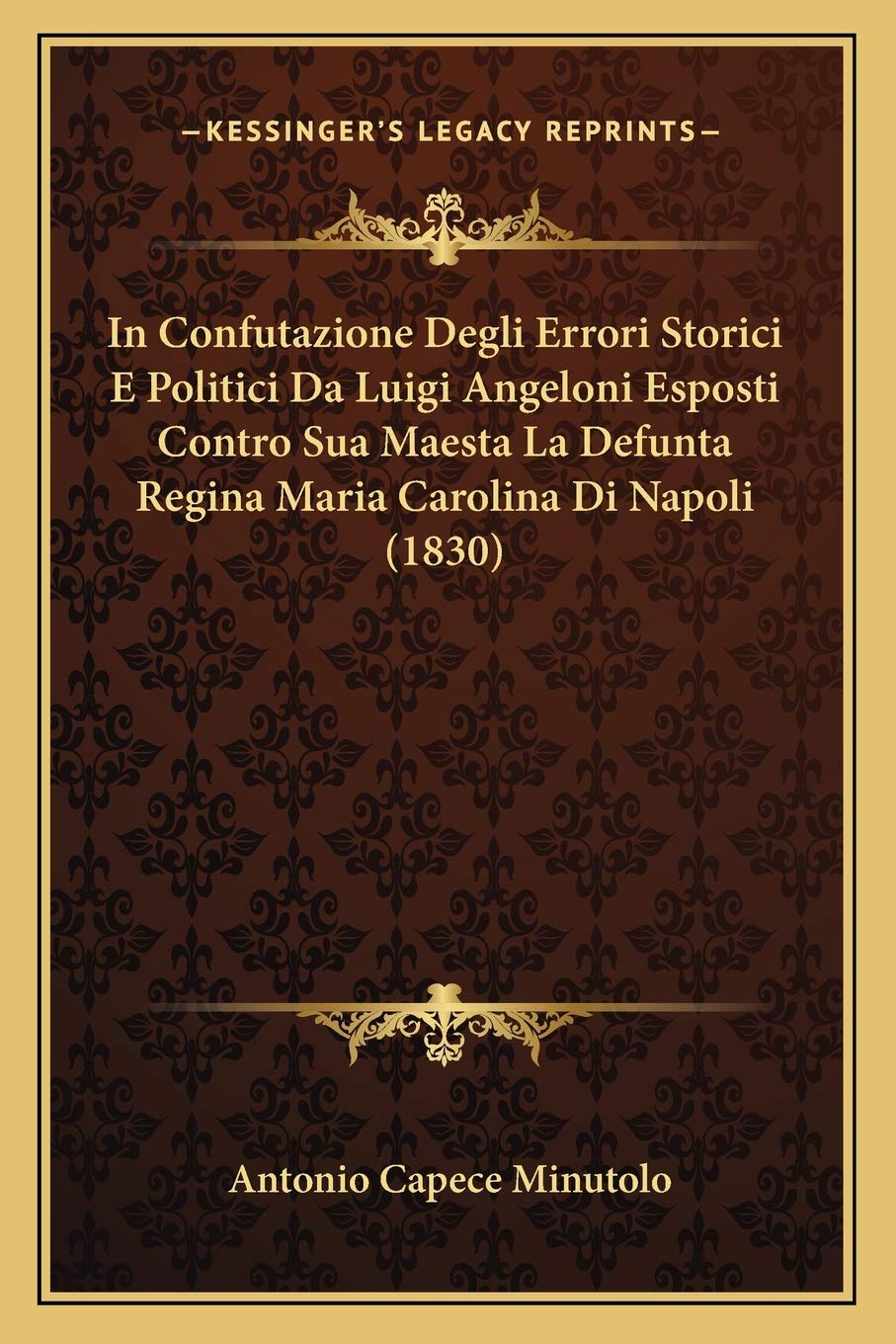 In Confutazione Degli Errori Storici E Politici Da Luigi Angeloni Esposti Contro Sua Maesta La Defunta Regina Maria Carolina Di Napoli (1830) Contemporary literature Books