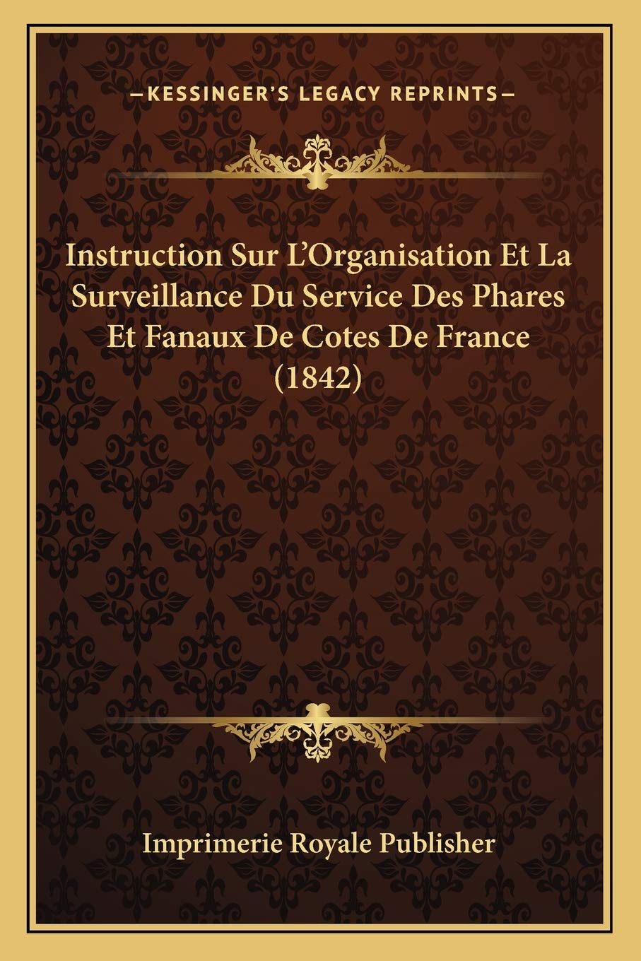 Instruction Sur L'Organisation Et La Surveillance Du Service Des Phares Et Fanaux De Cotes De France (1842) International