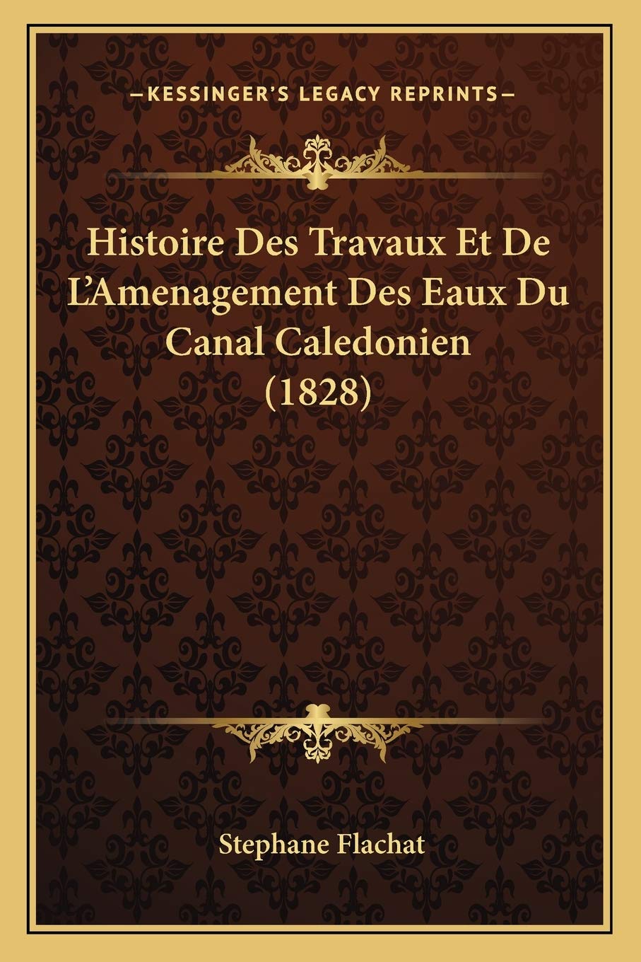 Histoire Des Travaux Et De L'Amenagement Des Eaux Du Canal Caledonien (1828) International