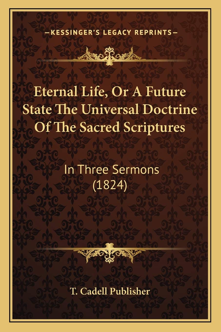 Eternal Life, Or A Future State The Universal Doctrine Of The Sacred Scriptures: In Three Sermons (1824) Philosophy