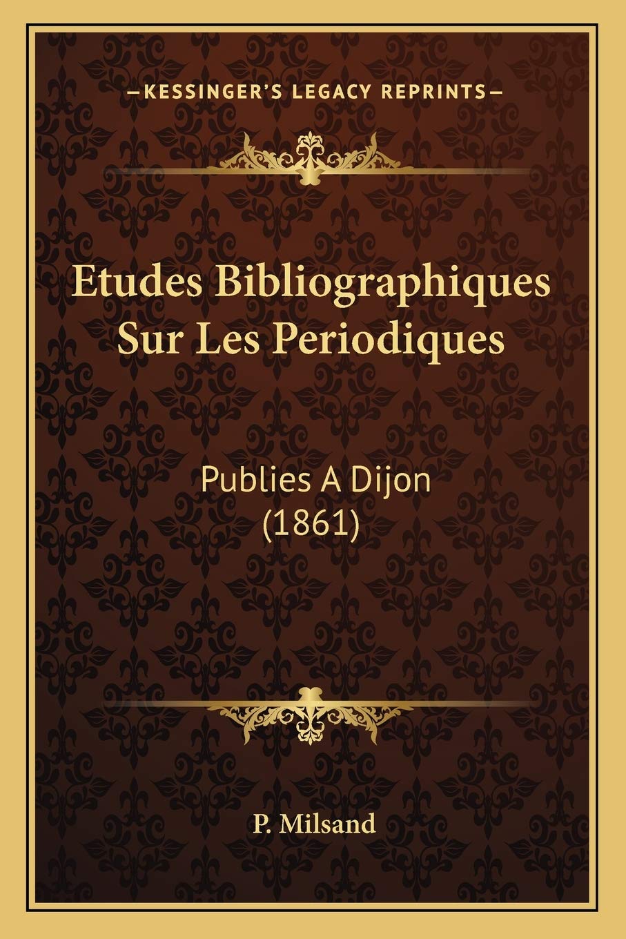 Etudes Bibliographiques Sur Les Periodiques: Publies A Dijon (1861) Contemporary literature