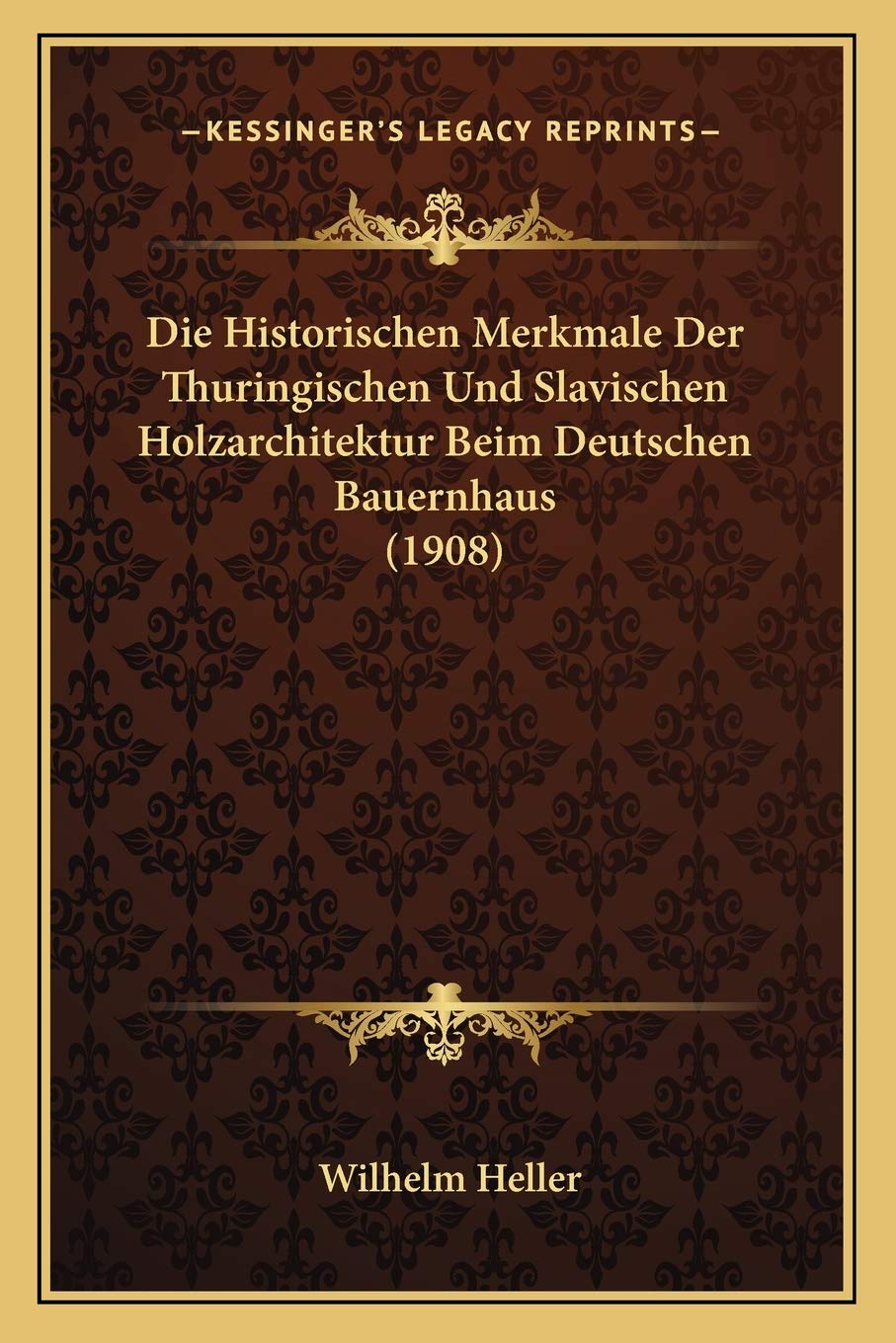 Die Historischen Merkmale Der Thuringischen Und Slavischen Holzarchitektur Beim Deutschen Bauernhaus (1908) International