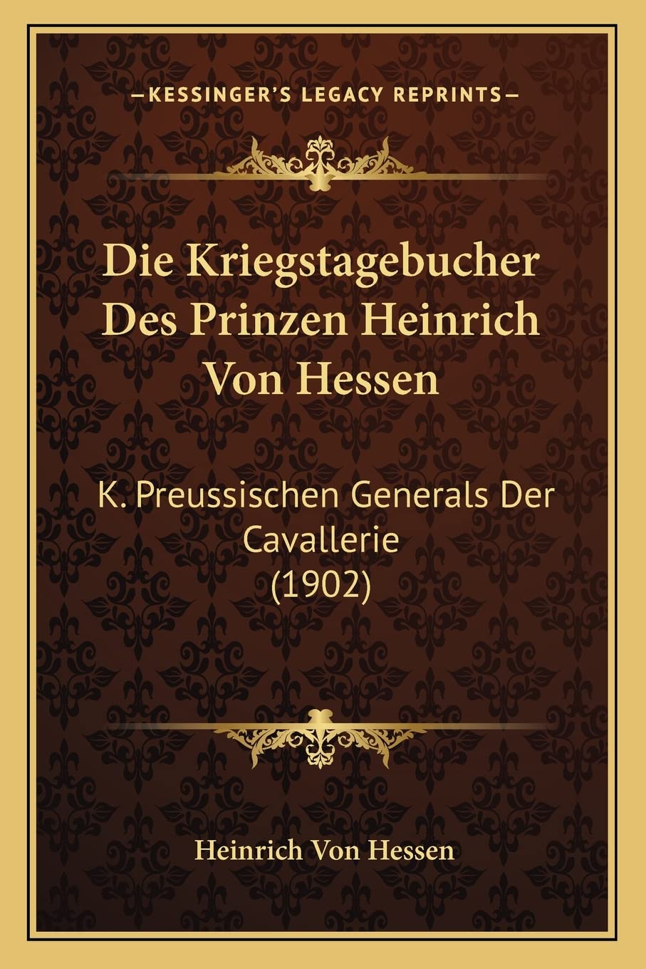 Die Kriegstagebucher Des Prinzen Heinrich Von Hessen: K. Preussischen Generals Der Cavallerie (1902) Contemporary literature