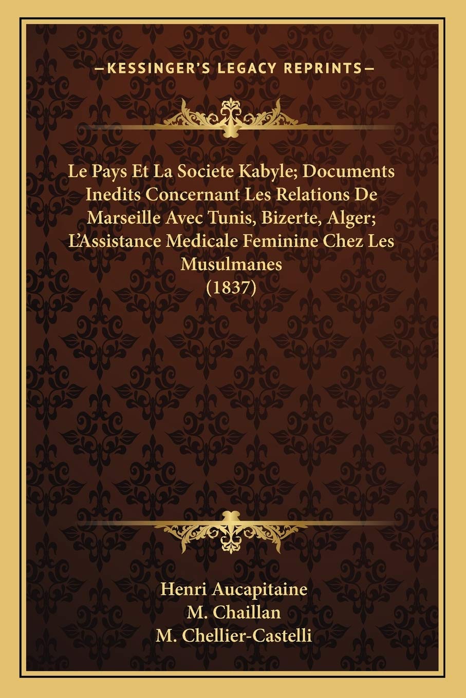 Le Pays Et La Societe Kabyle; Documents Inedits Concernant Les Relations De Marseille Avec Tunis, Bizerte, Alger; L'Assistance Medicale Feminine Chez Les Musulmanes (1837) Medicine