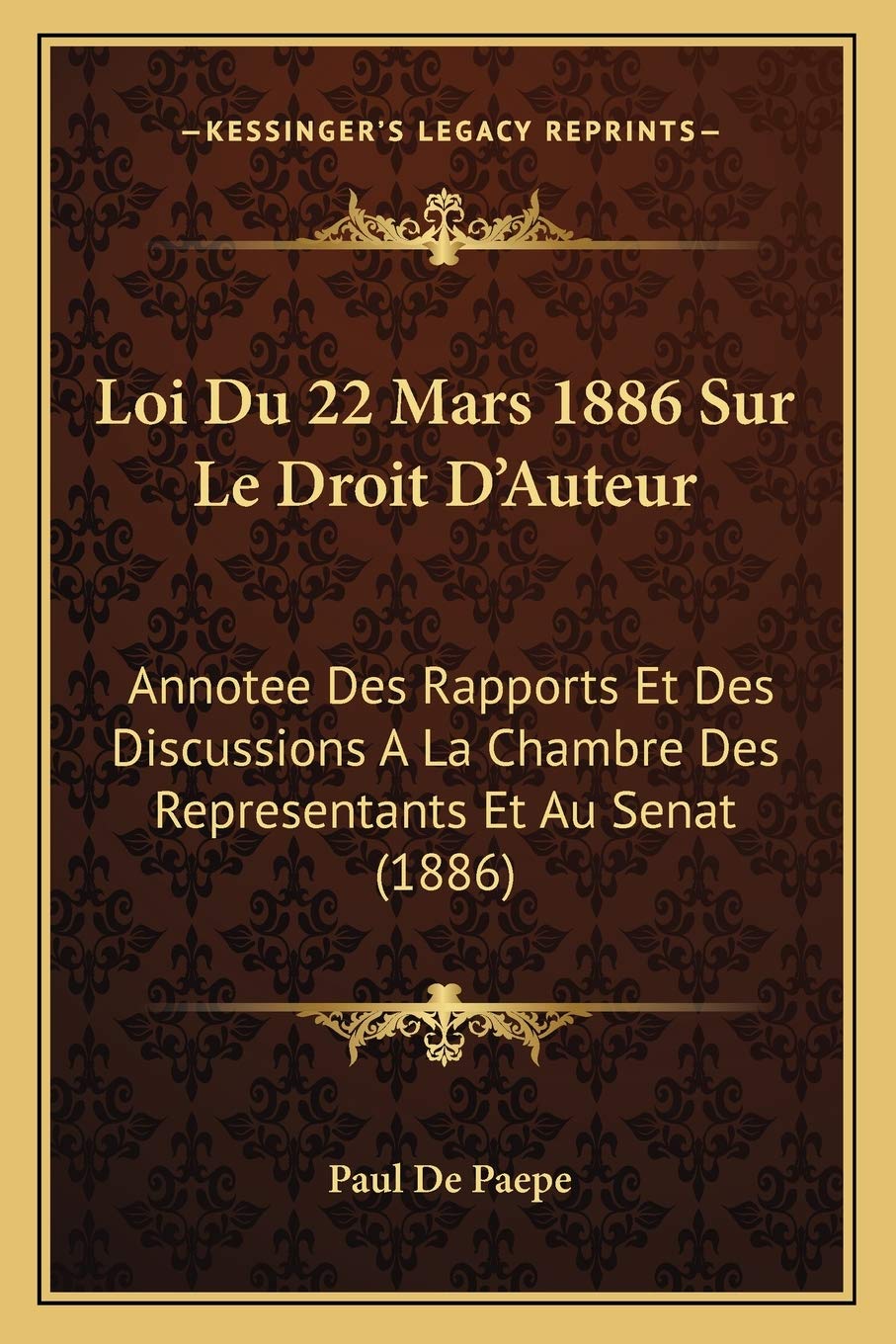 Loi Du 22 Mars 1886 Sur Le Droit D'Auteur: Annotee Des Rapports Et Des Discussions A La Chambre Des Representants Et Au Senat (1886) Law