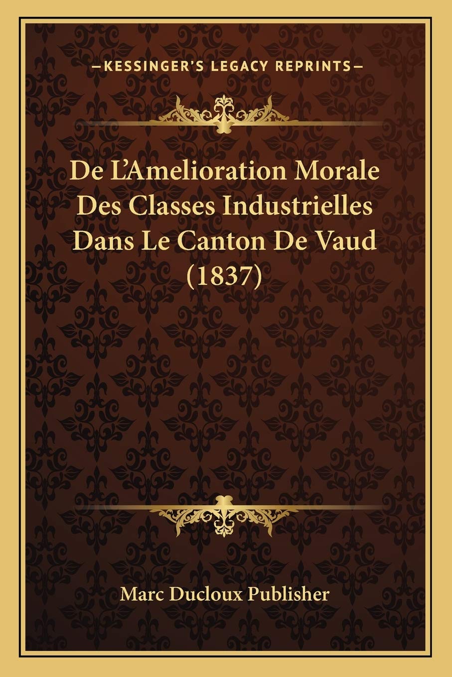De L'Amelioration Morale Des Classes Industrielles Dans Le Canton De Vaud (1837) Social Sciences