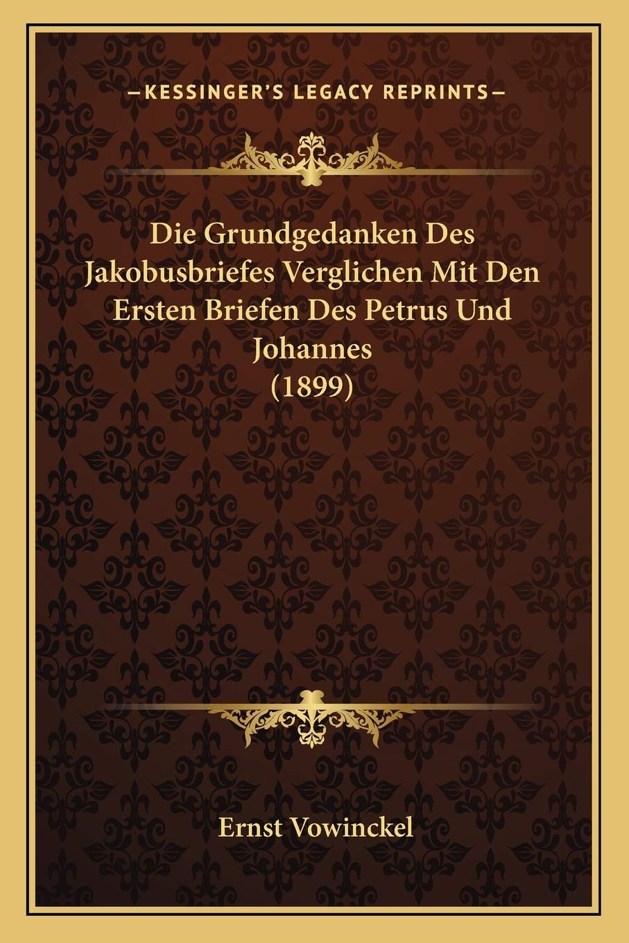 Die Grundgedanken Des Jakobusbriefes Verglichen Mit Den Ersten Briefen Des Petrus Und Johannes (1899) International