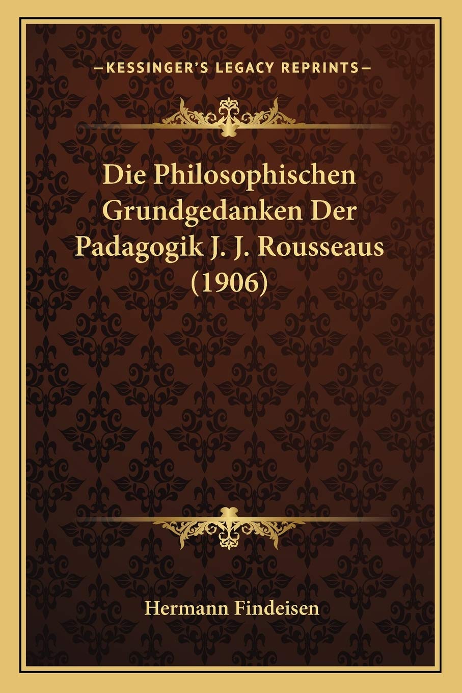 Die Philosophischen Grundgedanken Der Padagogik J. J. Rousseaus (1906) Philosophy