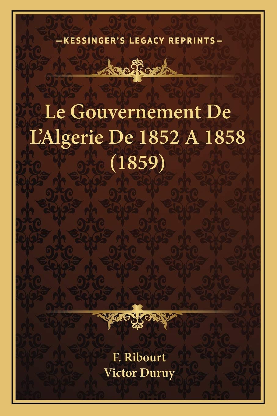 Le Gouvernement De L'Algerie De 1852 A 1858 (1859) International