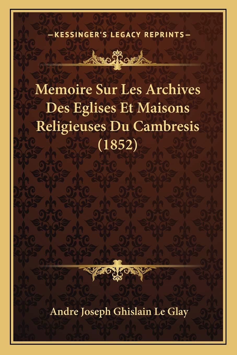 Memoire Sur Les Archives Des Eglises Et Maisons Religieuses Du Cambresis (1852) International
