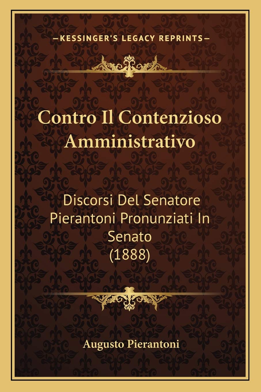 Contro Il Contenzioso Amministrativo: Discorsi Del Senatore Pierantoni Pronunziati In Senato (1888) Law
