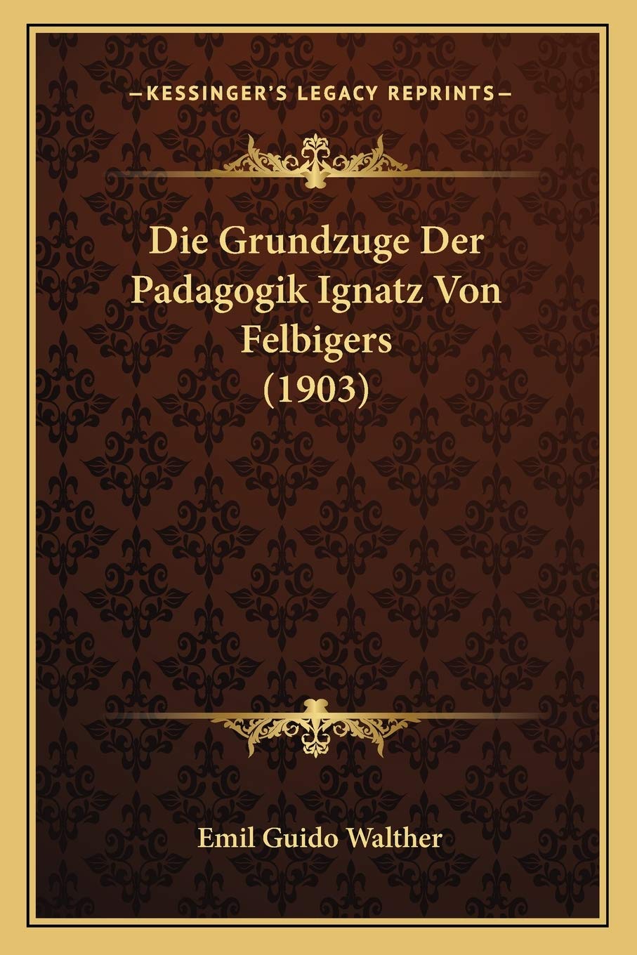 Die Grundzuge Der Padagogik Ignatz Von Felbigers (1903) Philosophy
