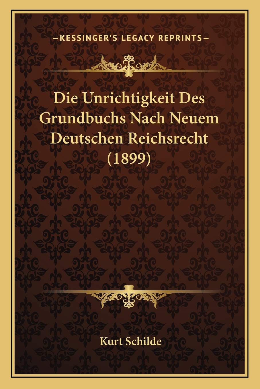 Die Unrichtigkeit Des Grundbuchs Nach Neuem Deutschen Reichsrecht (1899) Law