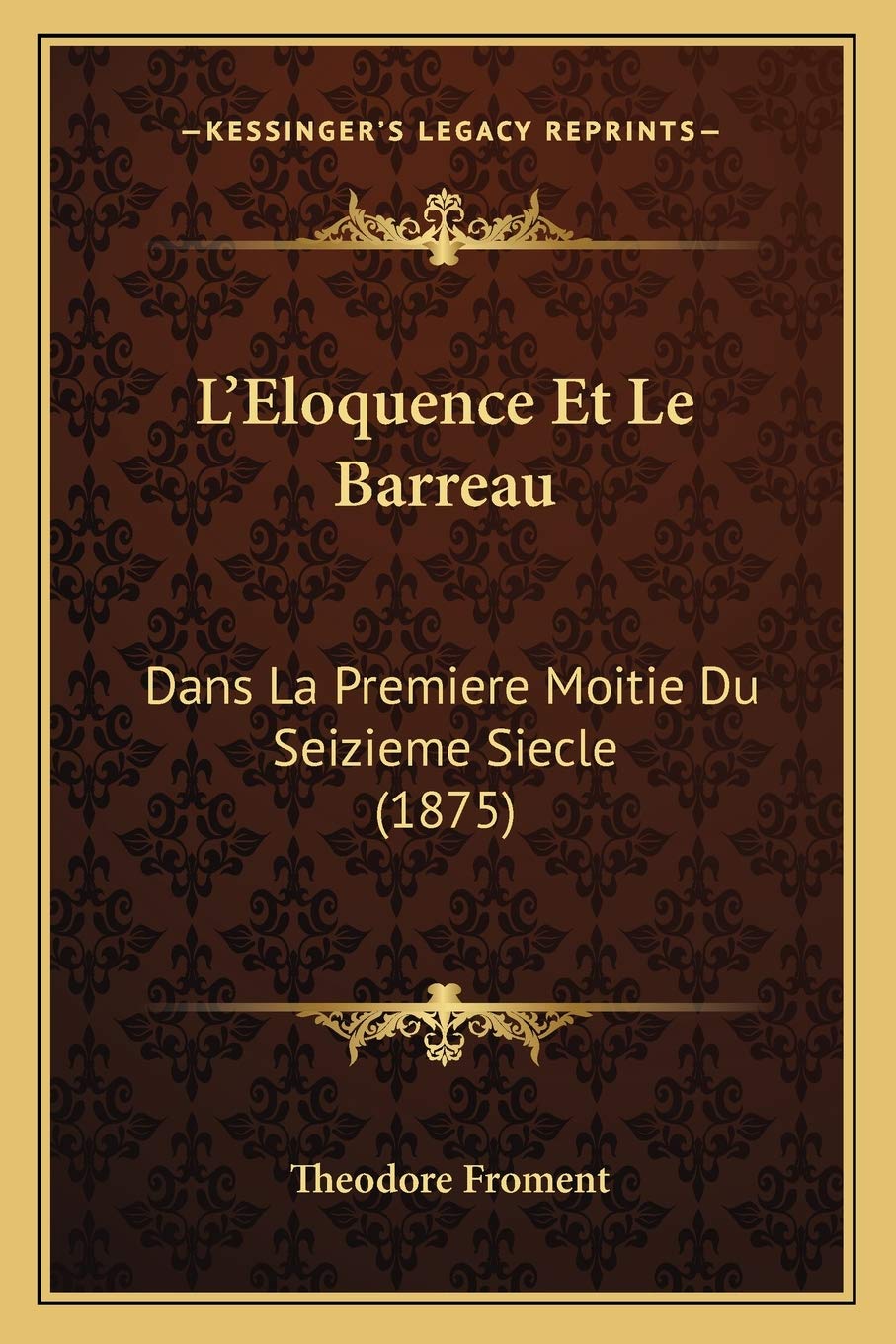L'Eloquence Et Le Barreau: Dans La Premiere Moitie Du Seizieme Siecle (1875) Law