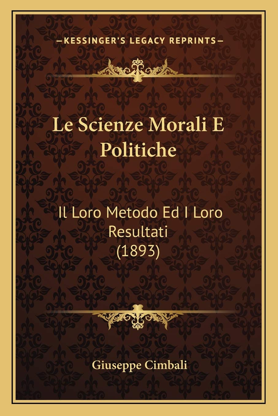 Le Scienze Morali E Politiche: Il Loro Metodo Ed I Loro Resultati (1893) Philosophy