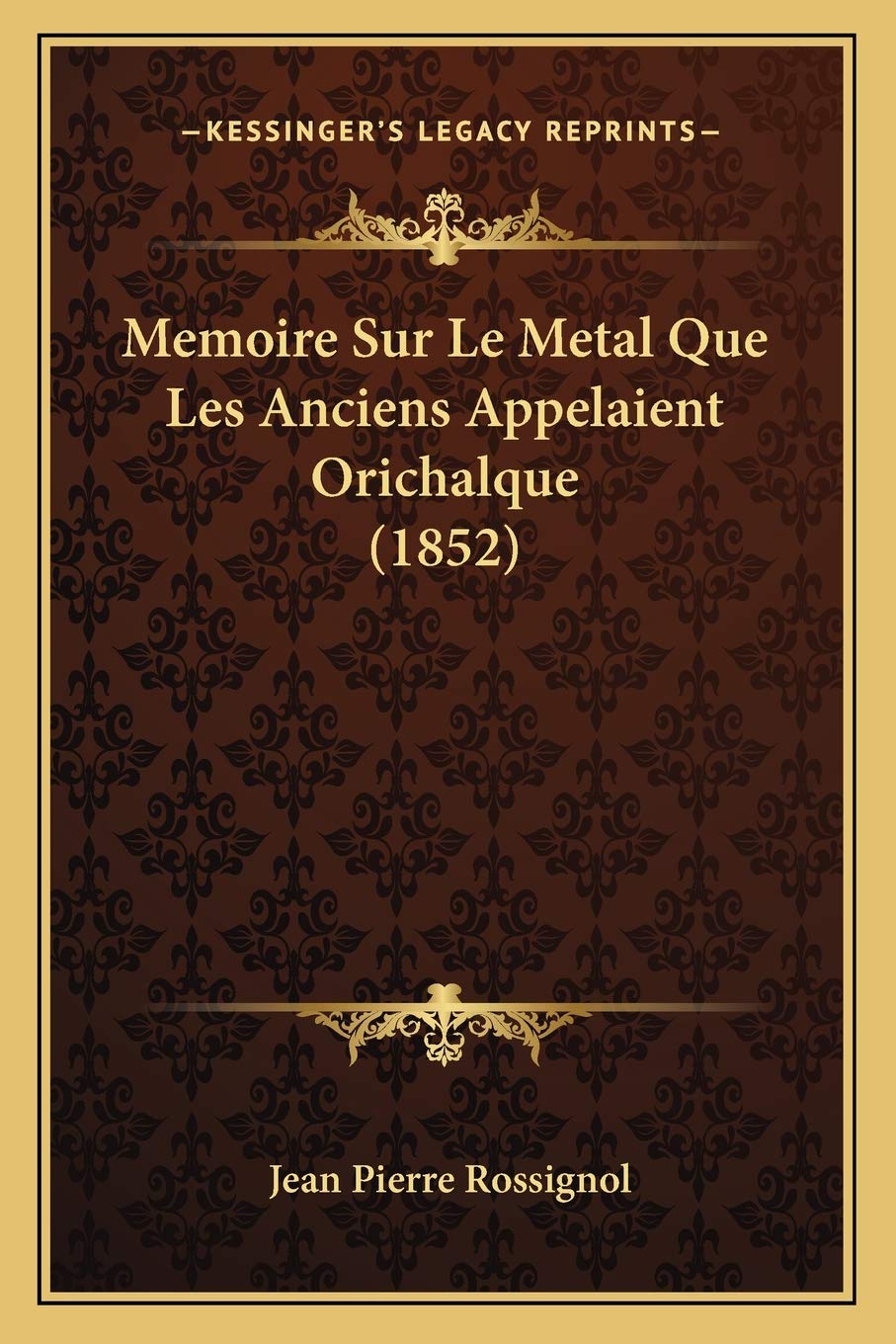 Memoire Sur Le Metal Que Les Anciens Appelaient Orichalque (1852) International