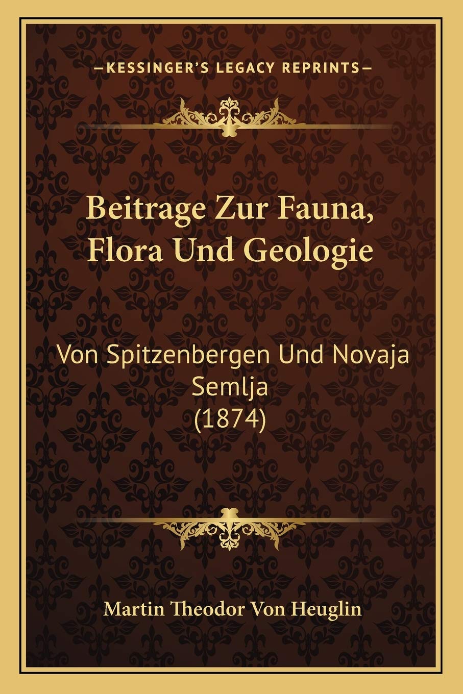 Beitrage Zur Fauna, Flora Und Geologie: Von Spitzenbergen Und Novaja Semlja (1874) International