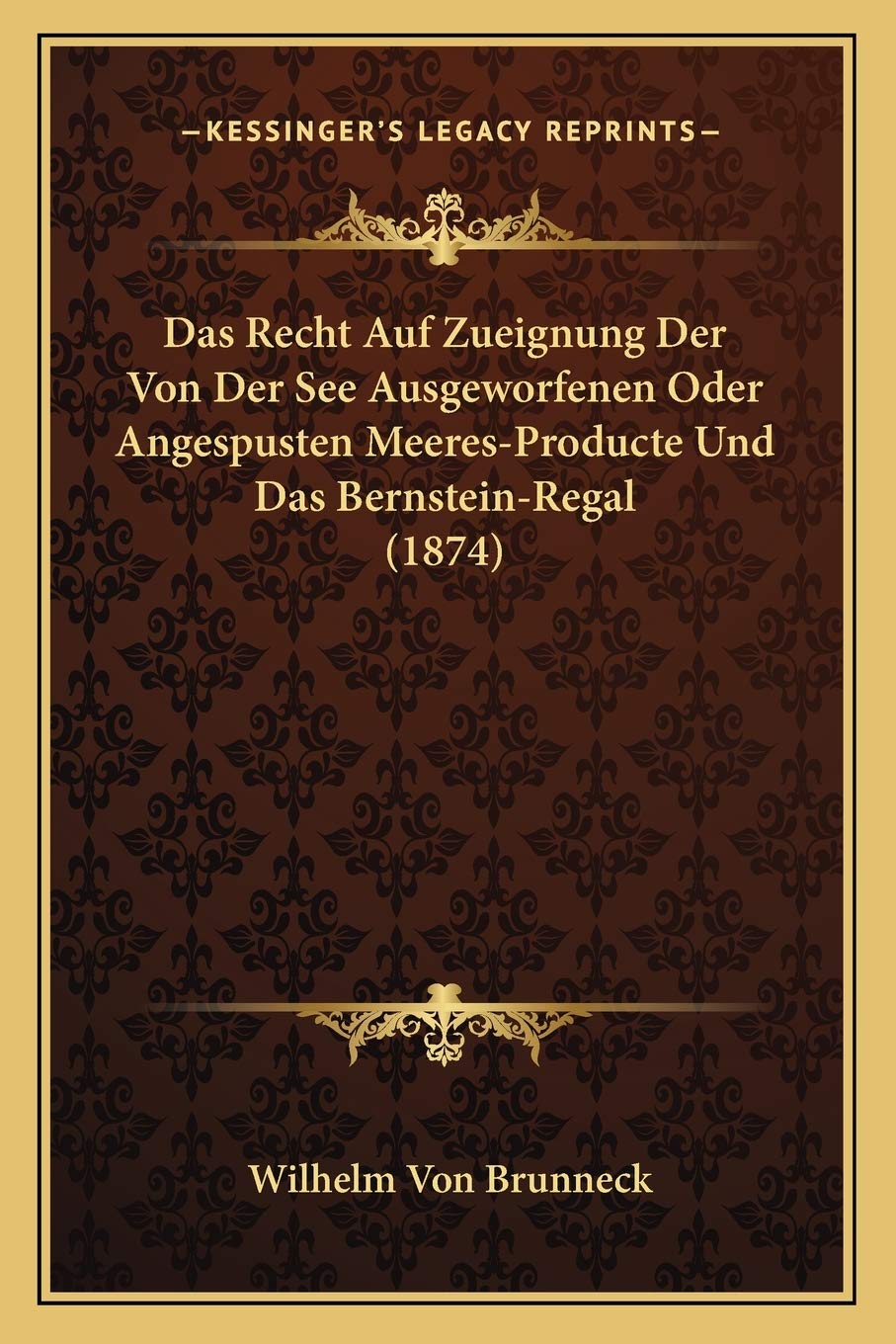 Das Recht Auf Zueignung Der Von Der See Ausgeworfenen Oder Angespusten Meeres-Producte Und Das Bernstein-Regal (1874) Law