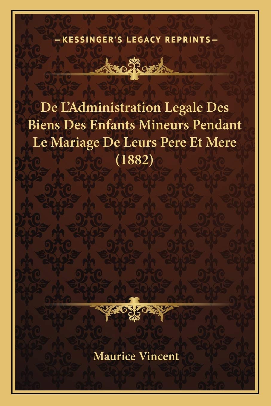 De L'Administration Legale Des Biens Des Enfants Mineurs Pendant Le Mariage De Leurs Pere Et Mere (1882) Law