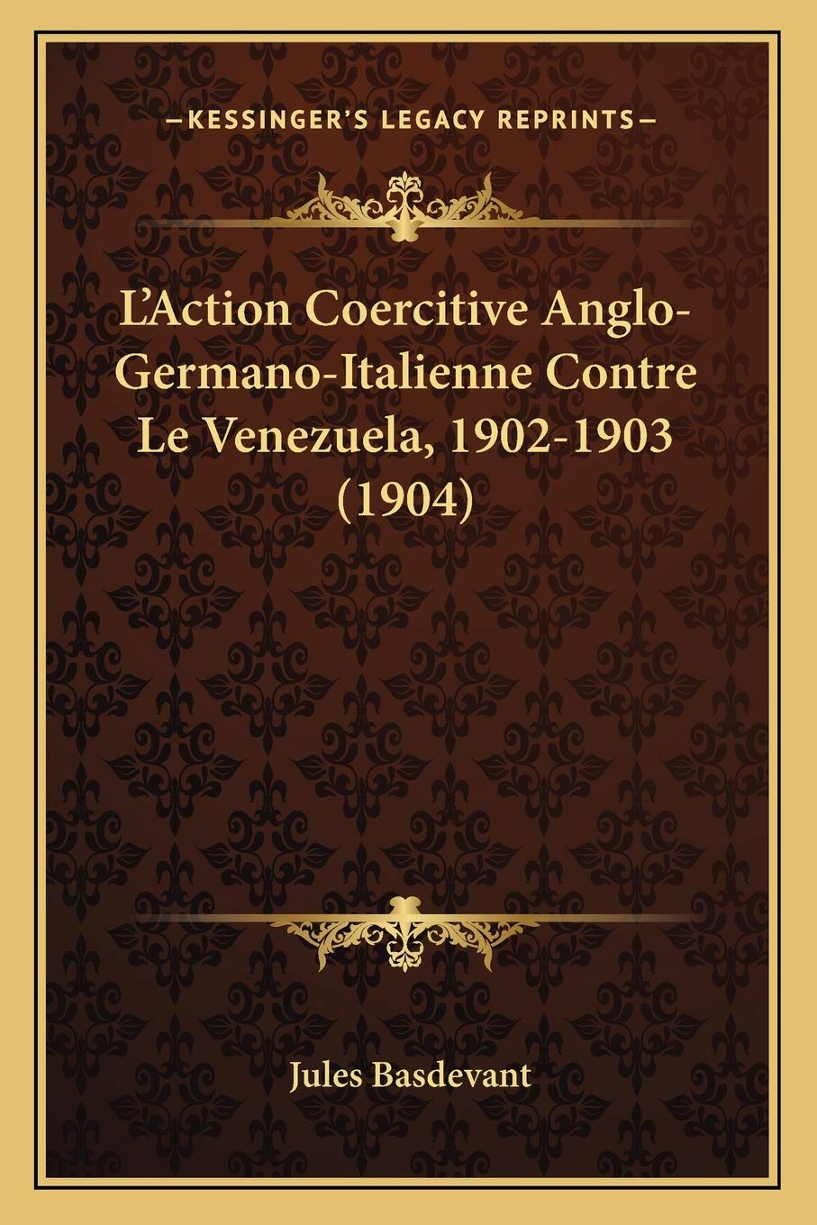 L'Action Coercitive Anglo-Germano-Italienne Contre Le Venezuela, 1902-1903 (1904) International