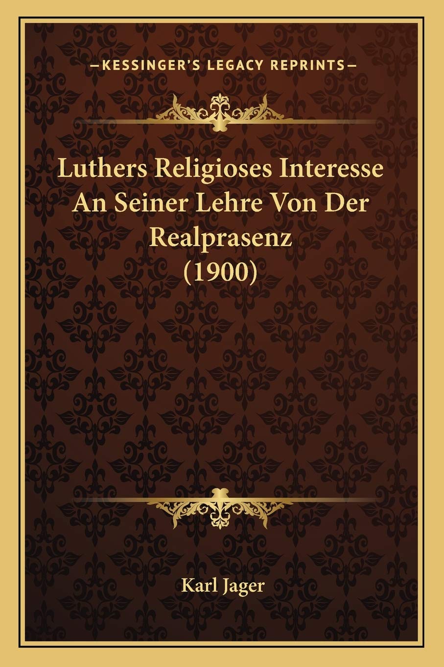 Luthers Religioses Interesse An Seiner Lehre Von Der Realprasenz (1900) International