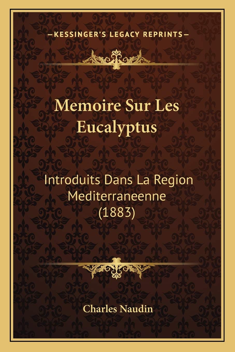 Memoire Sur Les Eucalyptus: Introduits Dans La Region Mediterraneenne (1883) International