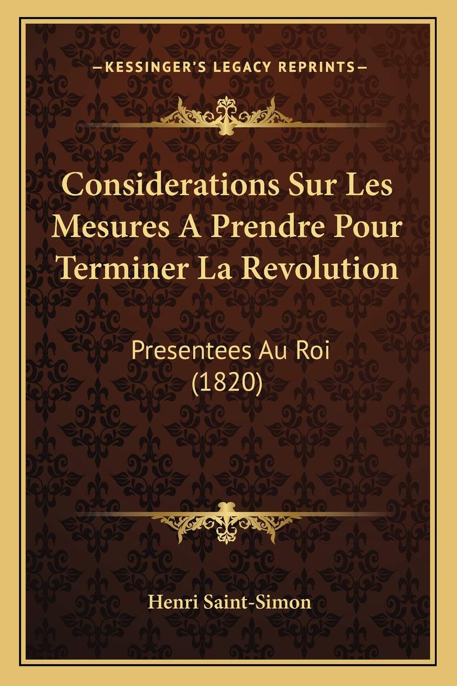 Considerations Sur Les Mesures A Prendre Pour Terminer La Revolution: Presentees Au Roi (1820) Philosophy