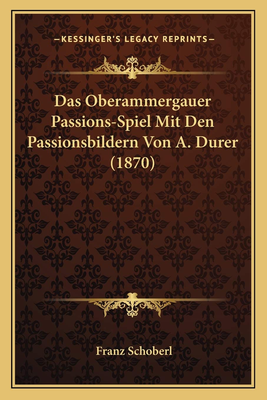 Das Oberammergauer Passions-Spiel Mit Den Passionsbildern Von A. Durer (1870) International