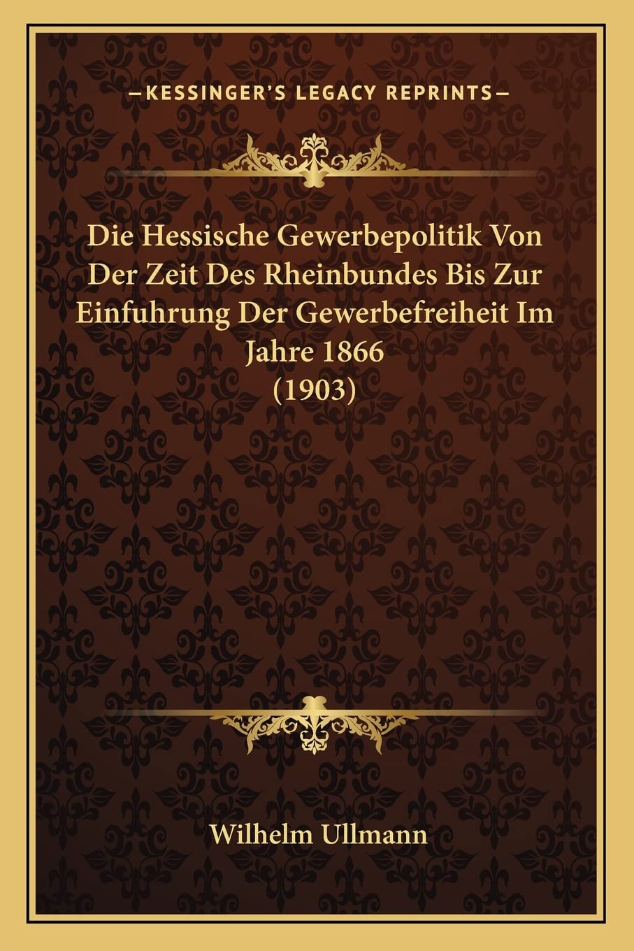 Die Hessische Gewerbepolitik Von Der Zeit Des Rheinbundes Bis Zur Einfuhrung Der Gewerbefreiheit Im Jahre 1866 (1903) Law