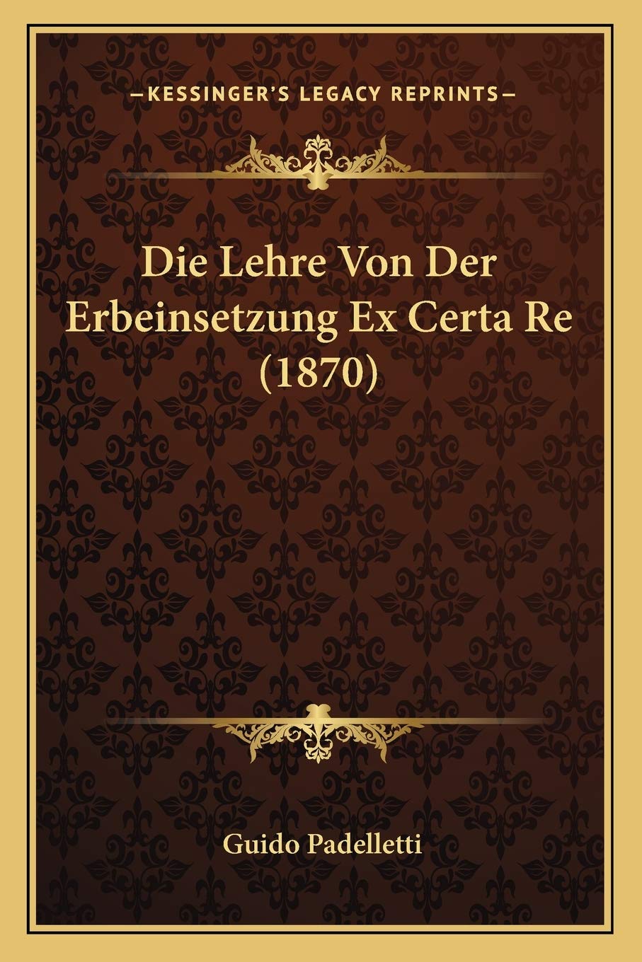 Die Lehre Von Der Erbeinsetzung Ex Certa Re (1870) Law
