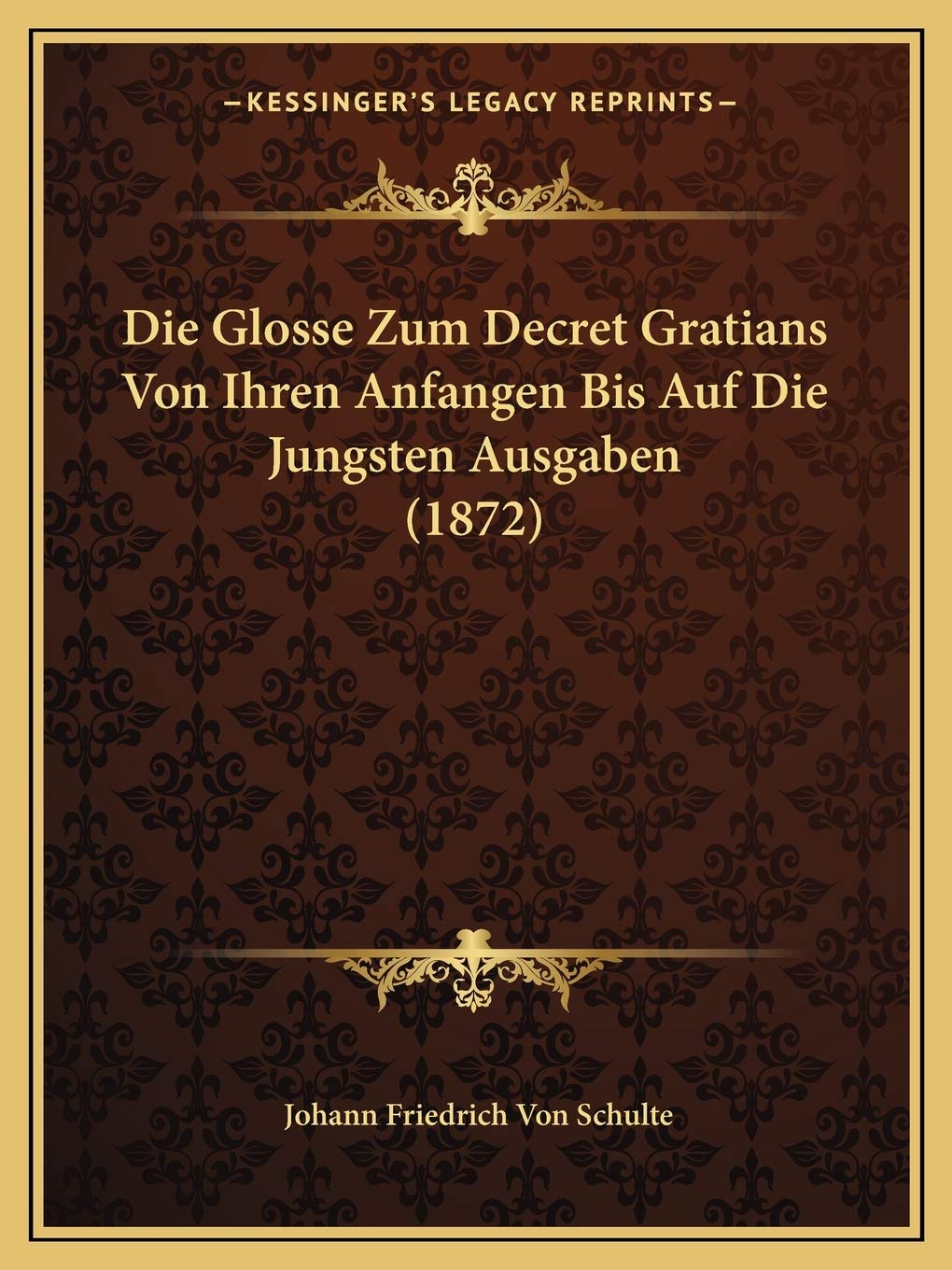 Die Glosse Zum Decret Gratians Von Ihren Anfangen Bis Auf Die Jungsten Ausgaben (1872) Law