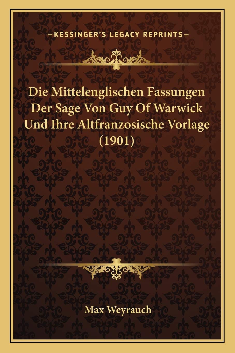 Die Mittelenglischen Fassungen Der Sage Von Guy Of Warwick Und Ihre Altfranzosische Vorlage (1901) Social Sciences