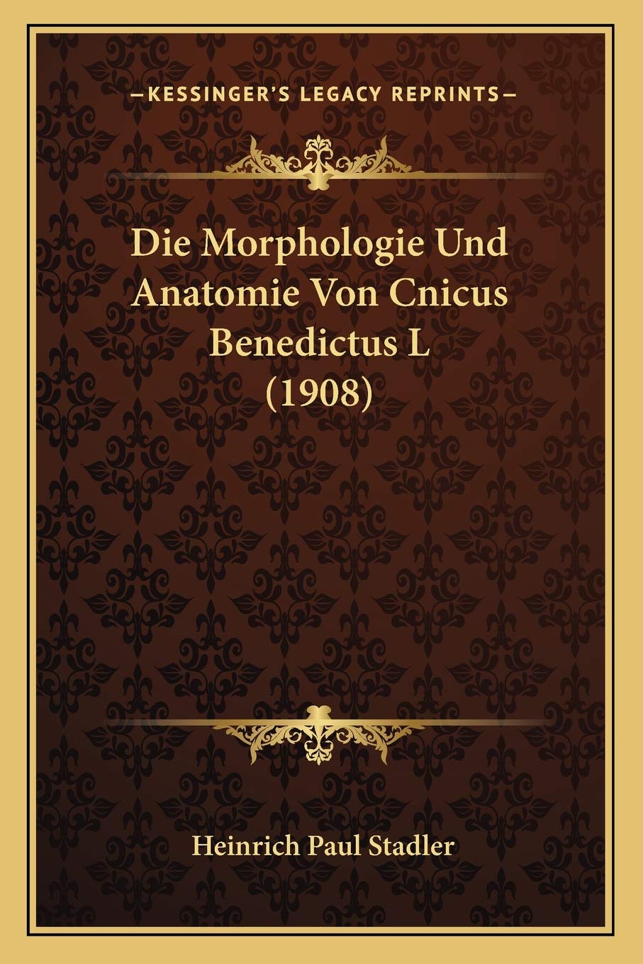 Die Morphologie Und Anatomie Von Cnicus Benedictus L (1908) Medicine