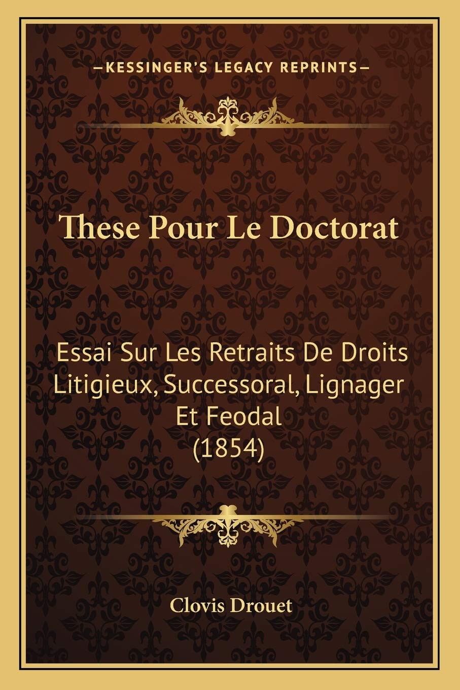 These Pour Le Doctorat: Essai Sur Les Retraits De Droits Litigieux, Successoral, Lignager Et Feodal (1854) Law