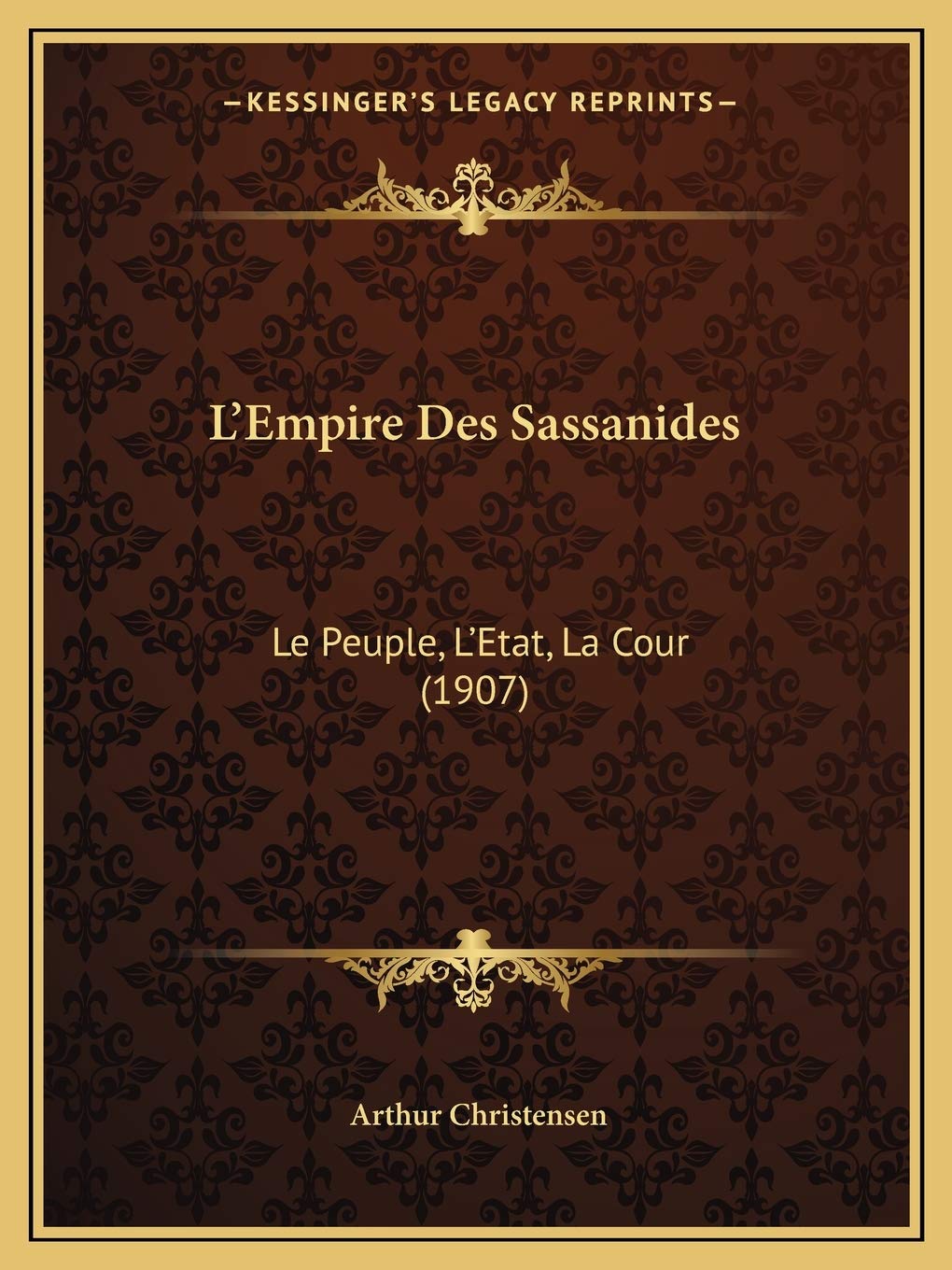 L'Empire Des Sassanides: Le Peuple, L'Etat, La Cour (1907) International
