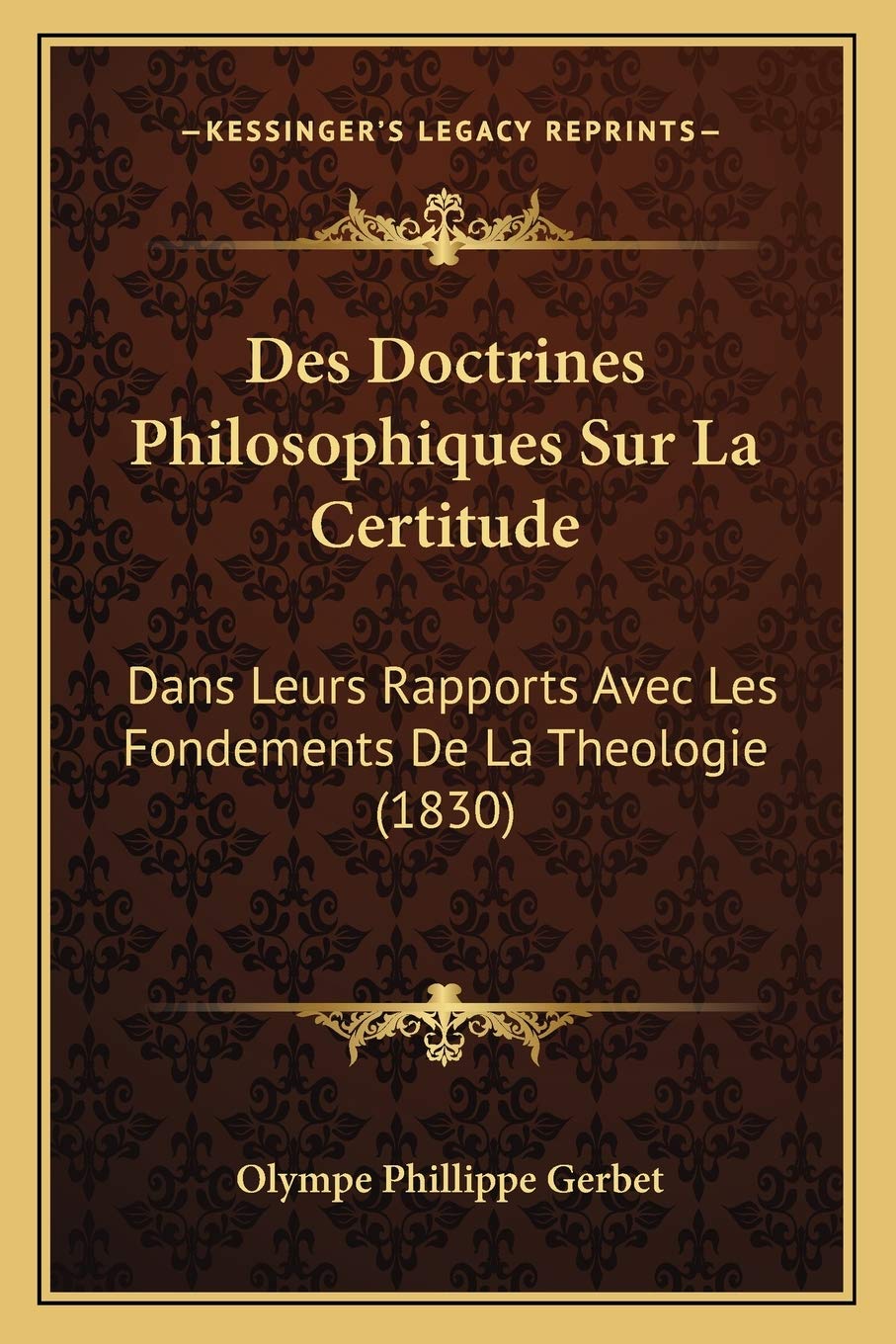 Des Doctrines Philosophiques Sur La Certitude: Dans Leurs Rapports Avec Les Fondements De La Theologie (1830) book