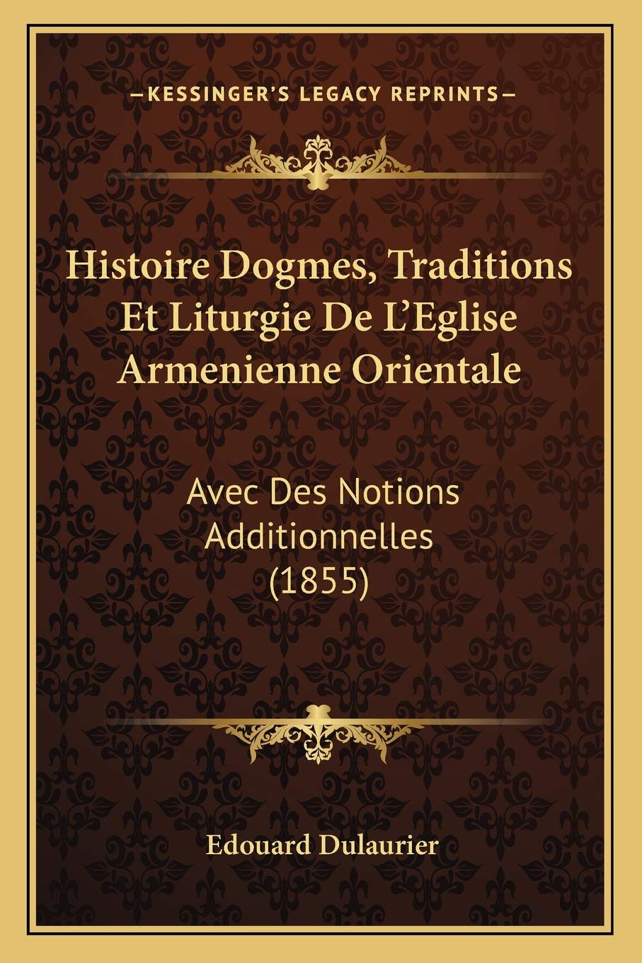 Histoire Dogmes, Traditions Et Liturgie De L'Eglise Armenienne Orientale: Avec Des Notions Additionnelles (1855) book