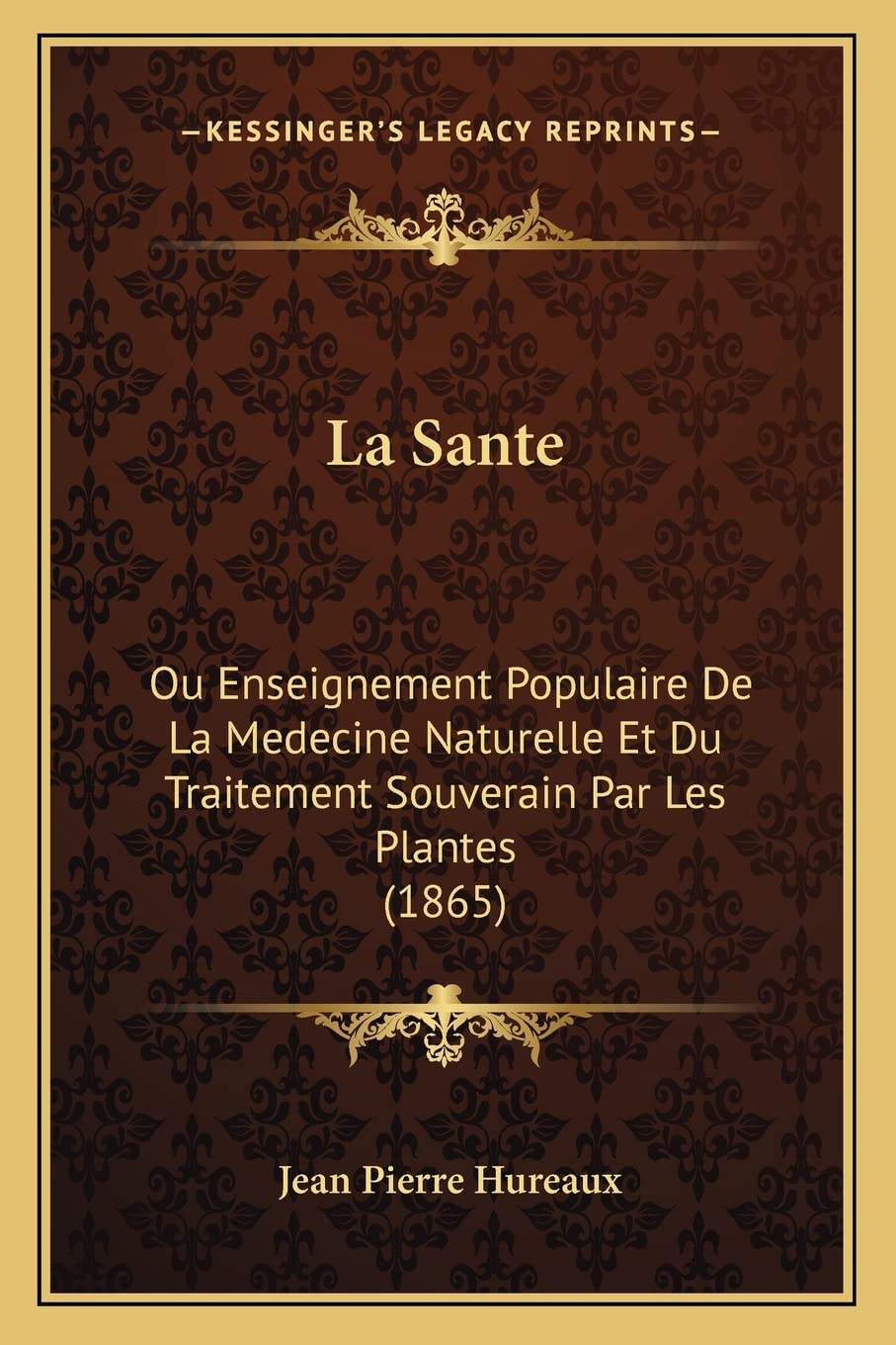 La Sante: Ou Enseignement Populaire De La Medecine Naturelle Et Du Traitement Souverain Par Les Plantes (1865) book