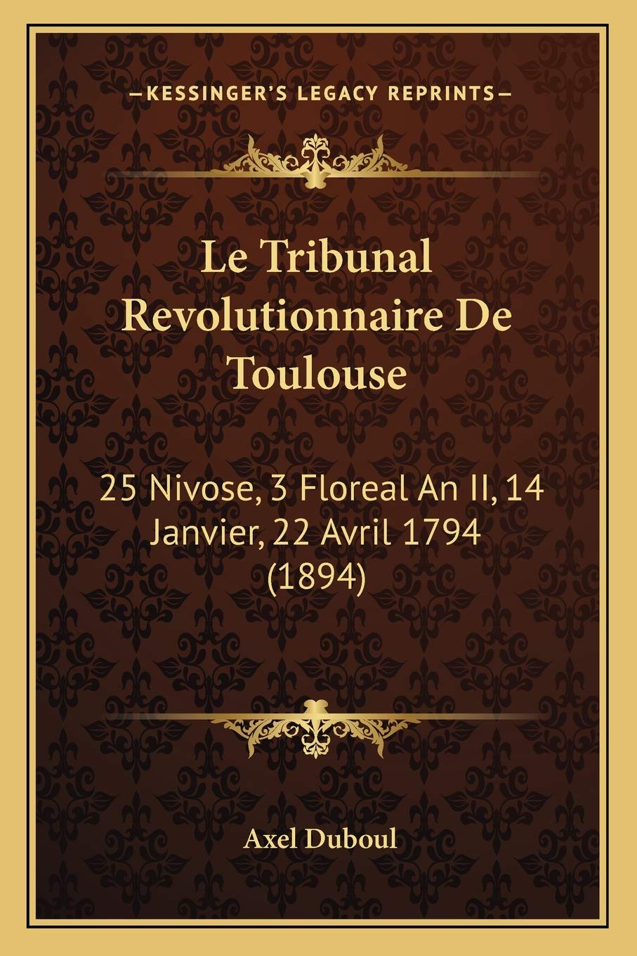 Le Tribunal Revolutionnaire De Toulouse: 25 Nivose, 3 Floreal An II, 14 Janvier, 22 Avril 1794 (1894) book