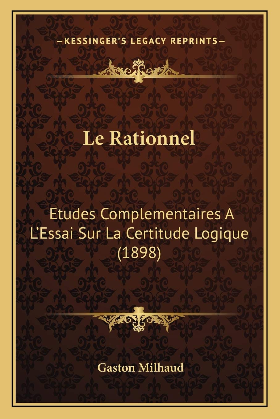 Le Rationnel: Etudes Complementaires A L'Essai Sur La Certitude Logique (1898) book