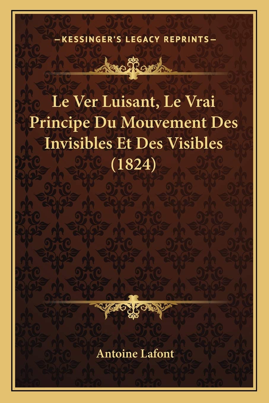 Le Ver Luisant, Le Vrai Principe Du Mouvement Des Invisibles Et Des Visibles (1824) book