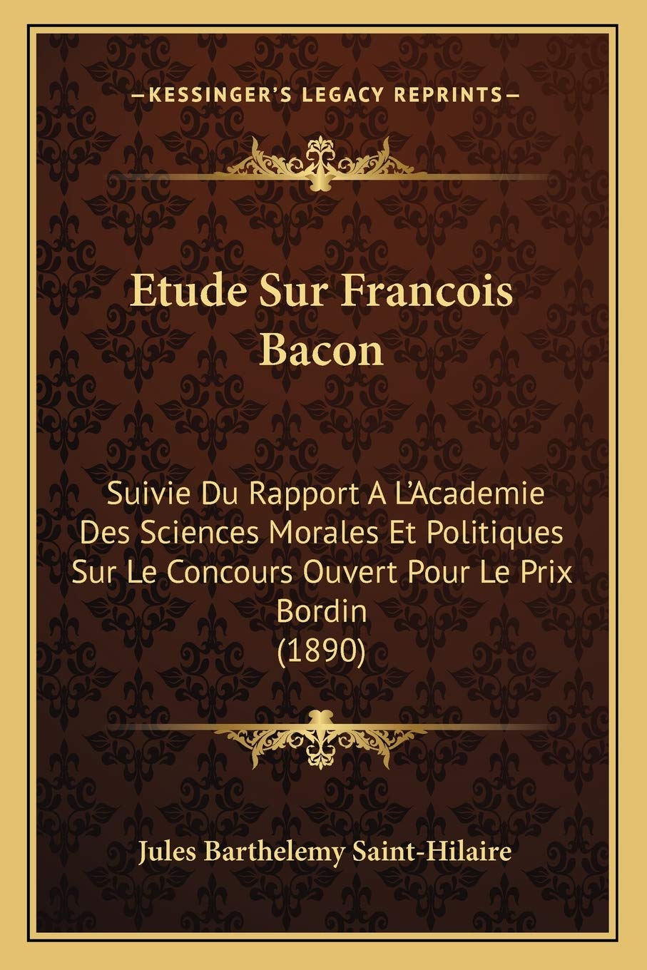 Etude Sur Francois Bacon: Suivie Du Rapport A L'Academie Des Sciences Morales Et Politiques Sur Le Concours Ouvert Pour Le Prix Bordin (1890) book