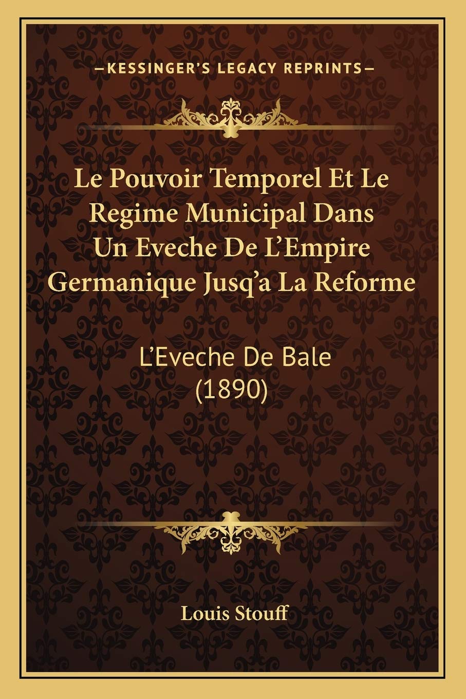 Le Pouvoir Temporel Et Le Regime Municipal Dans Un Eveche De L'Empire Germanique Jusq'a La Reforme: L'Eveche De Bale (1890) book