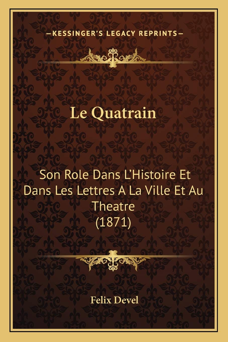 Le Quatrain: Son Role Dans L'Histoire Et Dans Les Lettres A La Ville Et Au Theatre (1871) book