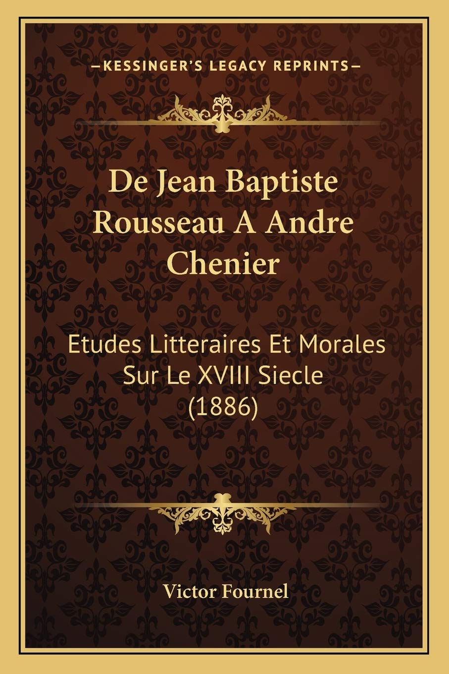 De Jean Baptiste Rousseau A Andre Chenier: Etudes Litteraires Et Morales Sur Le XVIII Siecle (1886) book