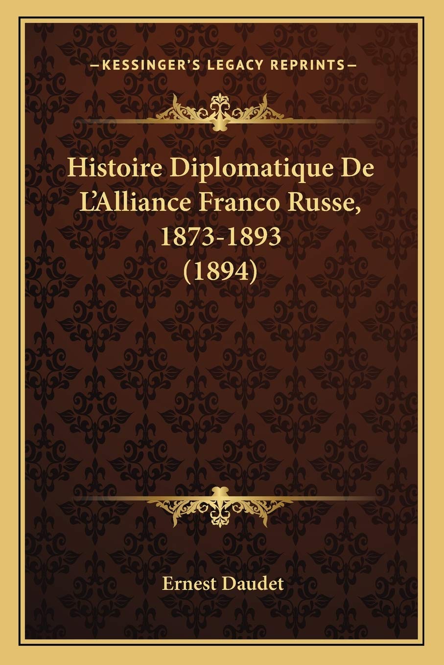 Histoire Diplomatique De L'Alliance Franco Russe, 1873-1893 (1894) book