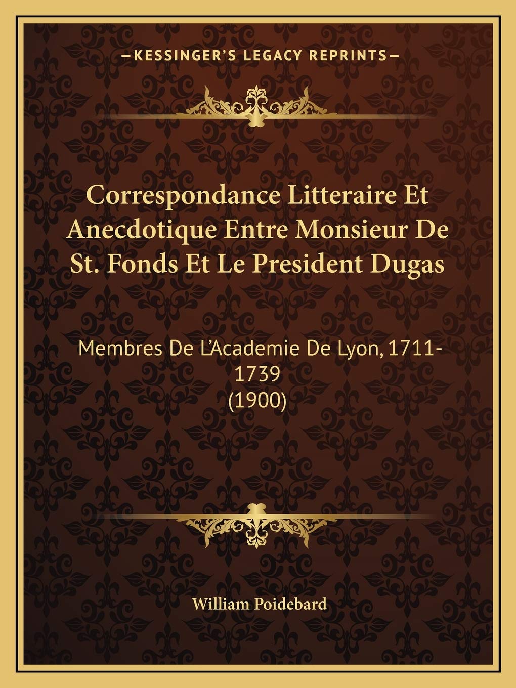 Correspondance Litteraire Et Anecdotique Entre Monsieur De St. Fonds Et Le President Dugas: Membres De L'Academie De Lyon, 1711-1739 (1900) book