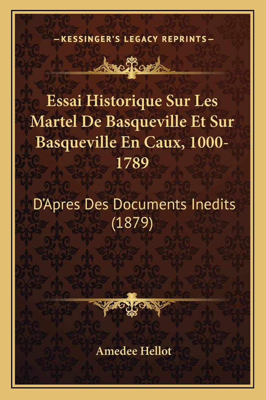 Essai Historique Sur Les Martel De Basqueville Et Sur Basqueville En Caux, 1000-1789: D'Apres Des Documents Inedits (1879) book