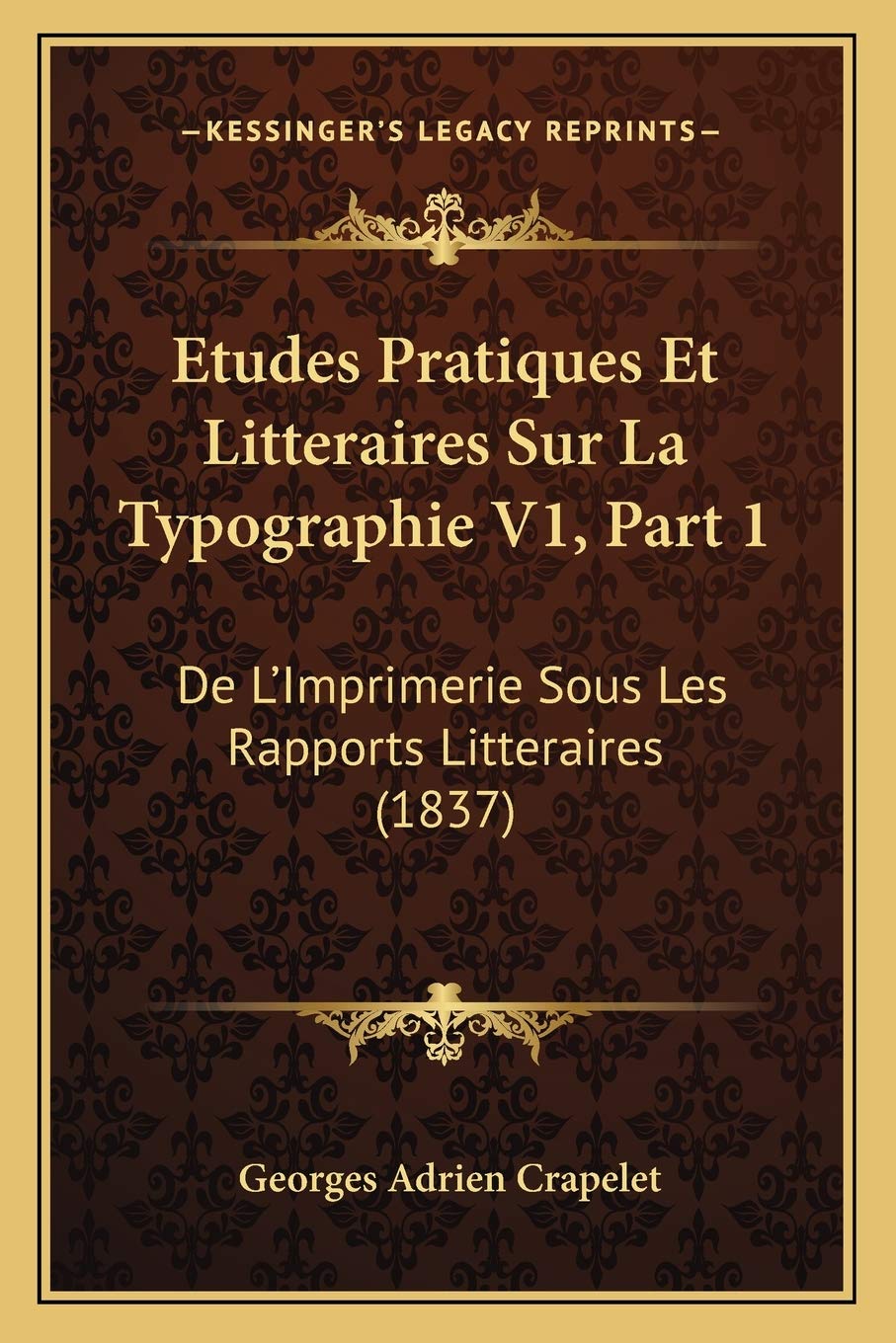 Etudes Pratiques Et Litteraires Sur La Typographie V1, Part 1: De L'Imprimerie Sous Les Rapports Litteraires (1837) book