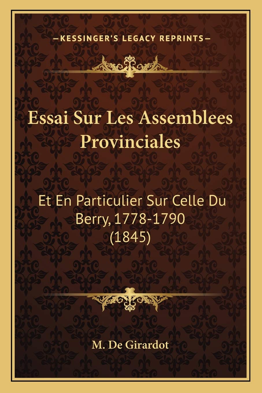 Essai Sur Les Assemblees Provinciales: Et En Particulier Sur Celle Du Berry, 1778-1790 (1845) book